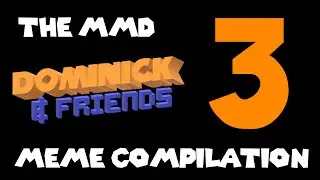 The MMD Dominick & Friends Meme Compilation 3