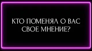 КТО ПОМЕНЯЛ О ВАС СВОЕ МНЕНИЕ ?