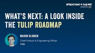 What's Next: A Look Inside the Tulip Roadmap | Operations Calling 2024