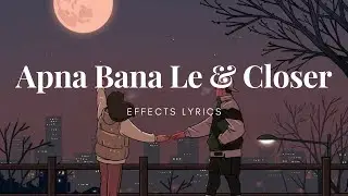 Closer x Apna Bana Le Full Version (effects Lyrics) | by lyric co