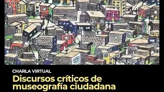 Charla: “Discursos críticos de museografía ciudadana” / Conversación con el Dr. Rodrigo Witker Barra