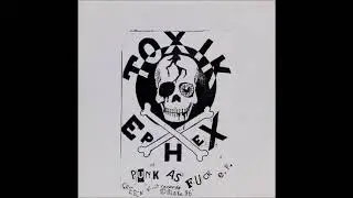 Toxik Ephex  - Punk As Fuck, Mad as Fuck (Scotland, 1986-7)
