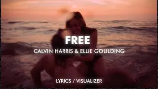 Calvin Harris, Ellie Goulding - Free (Lyrics/Visualizer)