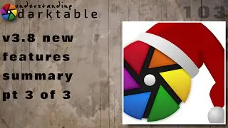 darktable ep 103 - 3.8 new features summary (pt 3 of 3)