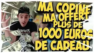 MA COPINE MA OFFERT PLUS DE 1000 EUROS DE CADEAUX !!!