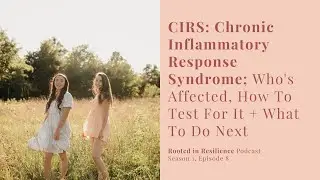 Chronic Inflammatory Response Syndrome (CIRS) | Rooted In Resilience Podcast #8