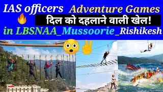 🚓IAS Officers Adventure Games⛷️in Lbsnaa_Mussoorie_Rishikesh