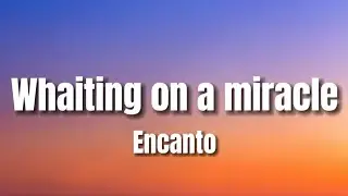 Whaiting on a miracle - Encanto (Lyrics)