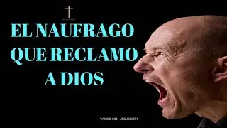 EL NAUFRAGO QUE LE RECLAMO A DIOS!