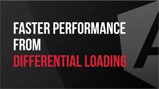 Faster Performance From Differential Loading - What's New In Angular Version 8