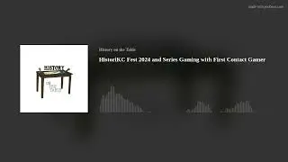 HistoriKC Fest 2024 and Series Gaming with First Contact Gamer