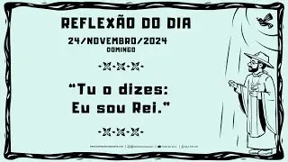REFLEXÃO DO EVANGELHO - 24/11/2024