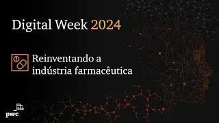 Digital Week 2024 | Reinventando a indústria farmacêutica