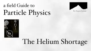 A Field Guide to Particle Physics : Episode 1 (Part 1) : The Helium Shortage