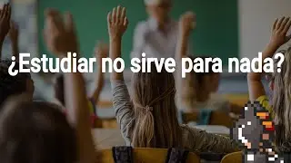 ¿Estudiar no sirve para nada?