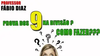 COMO REALIZAR A PROVA DOS NOVE ENVOLVENDO A DIVISÃO