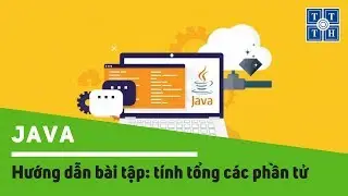 [Java] - Hướng dẫn bài tập: tính tổng các phần tử | Học lập trình