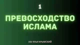 1. Превосходство Ислама || Абу Яхья Крымский