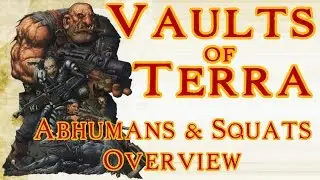 Vaults of Terra - (Abhumans & Squats) Overview