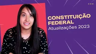 Série - Mudanças Legislativas para 2023 | CONSTITUIÇÃO FEDERAL | #vídeo1