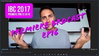 IBC 2017 & Premiere Pro CC 2018 | EP16 Premiere Brocast