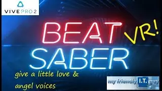 VR Beat Saber Give A Little Love & Angel Voices virtual reality HTC Vive Pro 2 U should get it today