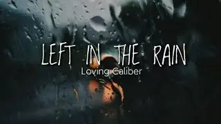 LEFT IN THE RAIN (lyrics) | Loving Caliber