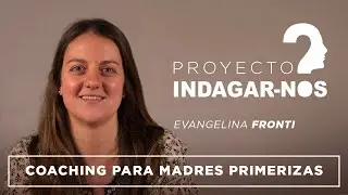Coaching para Madres Primerizas │ Evangelina Fronti │ Proyecto Indagarnos