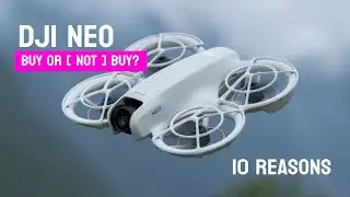 DJI Neo - 10 Reasons Buy or [ Not Buy ].