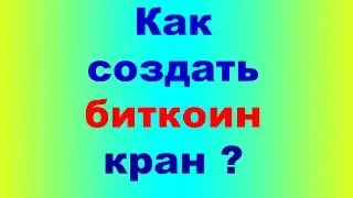 КАК СОЗДАТЬ БИТКОИН КРАН - ЛЕГКО !
