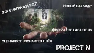 Project N - Фильма по мотивам The Last of Us.Сценаристка Uncharted ушла . Выпуск 2.