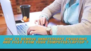 How to Remove Unnecessary Programs and Files from Your Computer ?😊