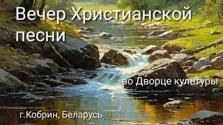 Вечер Христианской песни во Дворце культуры. г. Кобрин.11.08.24.