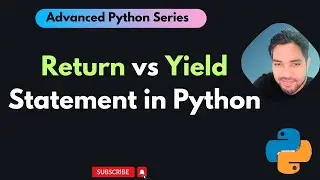 Return vs Yield in Python | When to use Return and When to use Yield?| Advanced Python Series