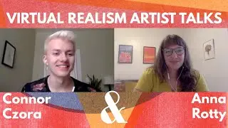 Virtual Realism Artist Talks: Connor Czora and Anna Rotty
