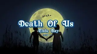 Elsie Bay - Death Of Us (Lyrics)