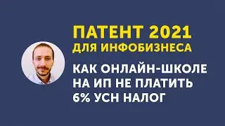 Патент 2021 для инфобизнеса. Как онлайн-школе на ИП не платить 6% УСН налог