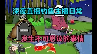 【沙雕动画】一口气看完！1080P 60fps【深夜钓鱼，不可思议事件】专业钓鱼玩家，总是发生不可思议的事情