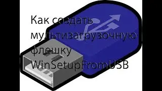 Как создать мультизагрузочную флешку с помощью программы  WinSetupFromUSB.