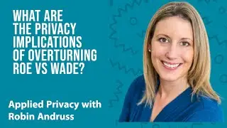 What are the privacy implications of overturning Roe VS Wade? Applied Privacy with Robin Andruss