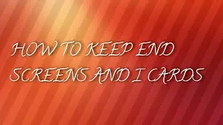 How to keep End screens and i cards in chorme