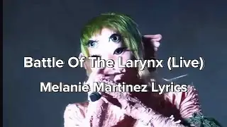 Melanie Martinez - Battle Of The Larynx (Full Song Live Lyrics)