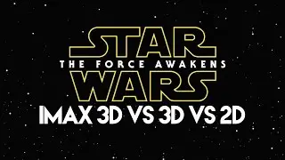The Force Awakens IMAX 3D vs 3D vs 2D NO SPOILERS