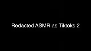 Redacted ASMR As TikToks Part 2