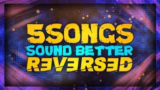 Top 5 Songs/Music that sound better when reversed