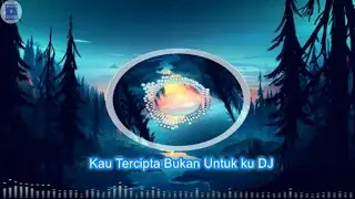 kau tercipta bukan untuk ku DJ