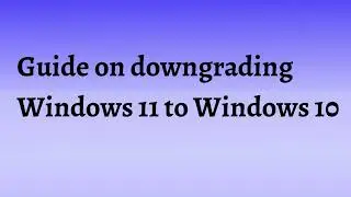 How to downgrade Windows 11 to Windows 10