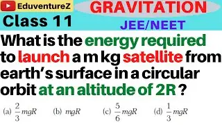What is the energy required  to launch a m kg satellite from earth’s surface in a circular orbit at