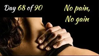 Day 68 of 90 No pain No gain