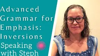 Advanced English Grammar for Emphasis: Inversions Speaking with Steph FluentEnglish 